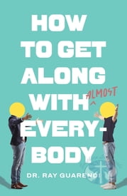 How to Get Along with Almost Everybody by Dr Ray Guarendi